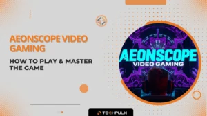 Aeonscope Video Gaming – How to Play & Master the Game